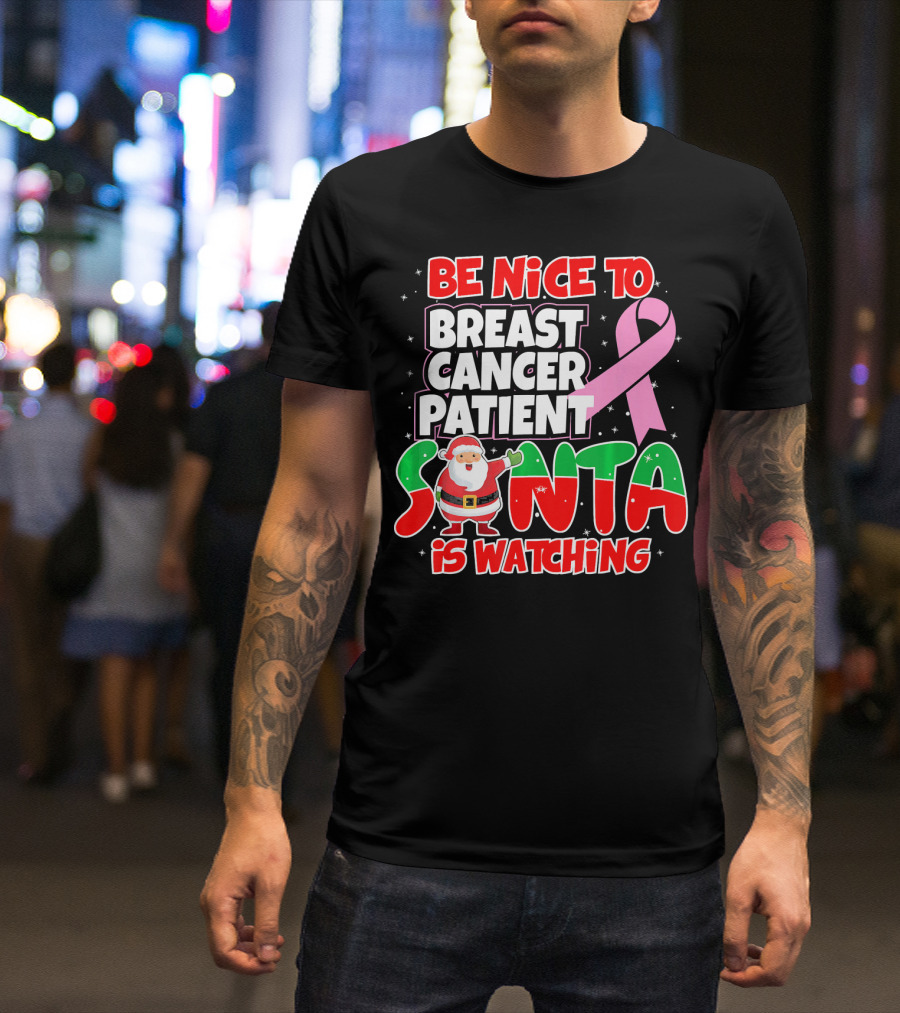 Be Nice To Breast Cancer Patient Santa Is Watching T-Shirt