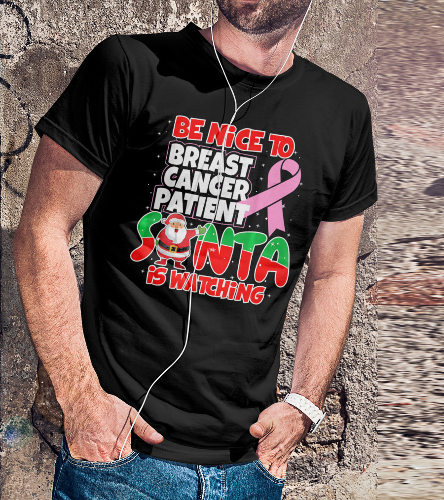 Be Nice To Breast Cancer Patient Santa Is Watching T-Shirt