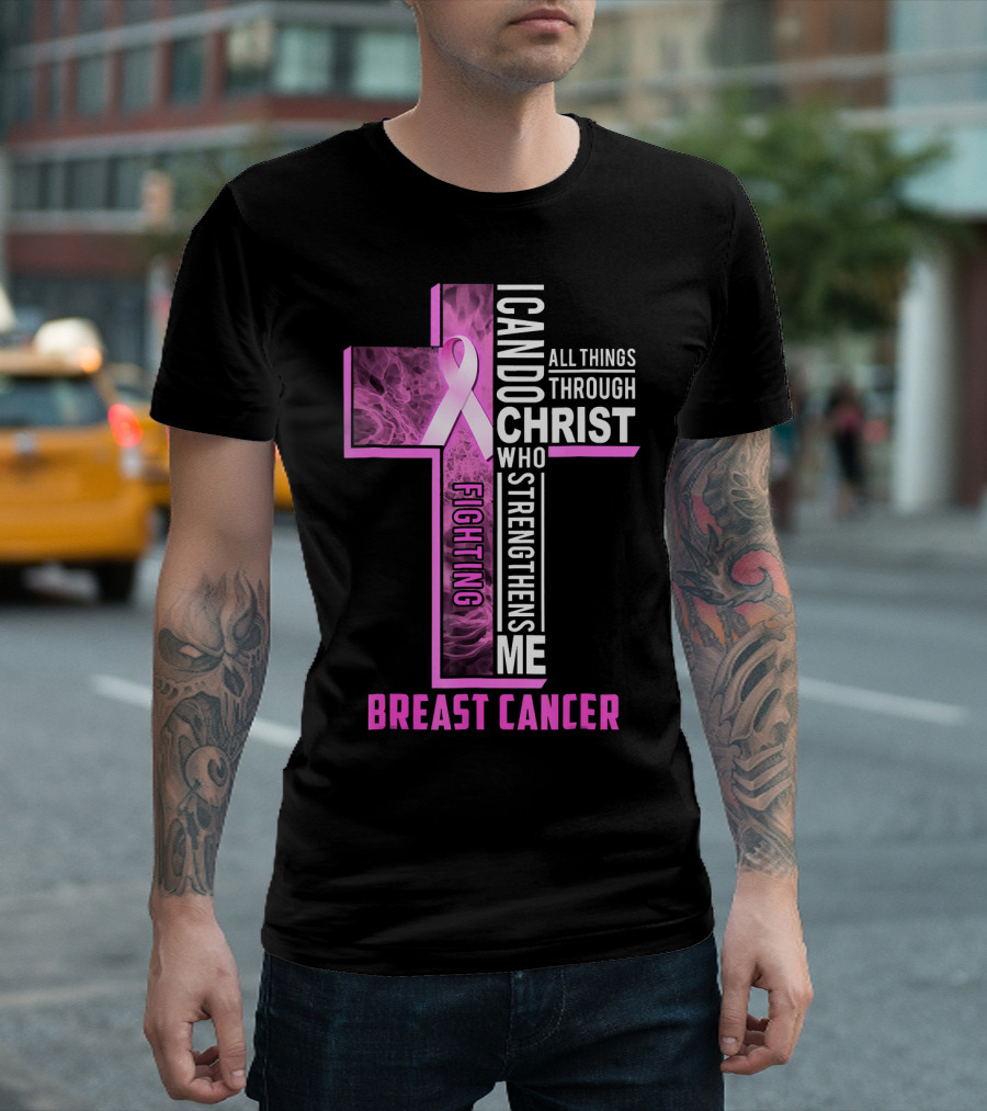 Breast Cancer Fighting Warrior I Can Do All Things Through Christ Who Strengthens Me T-Shirt