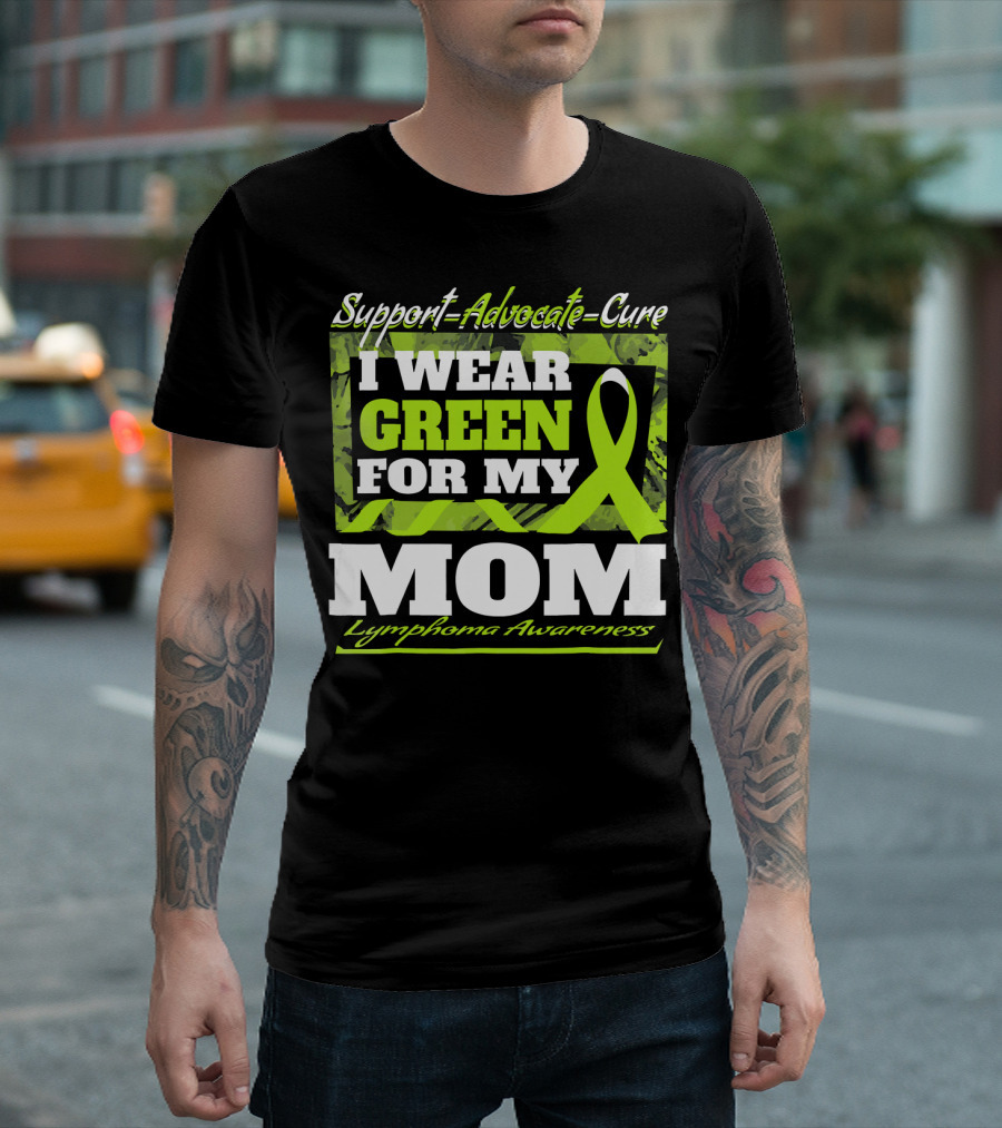 Support Advocate Cure I Wear Green For My Mom Lymphoma Awareness T-Shirt
