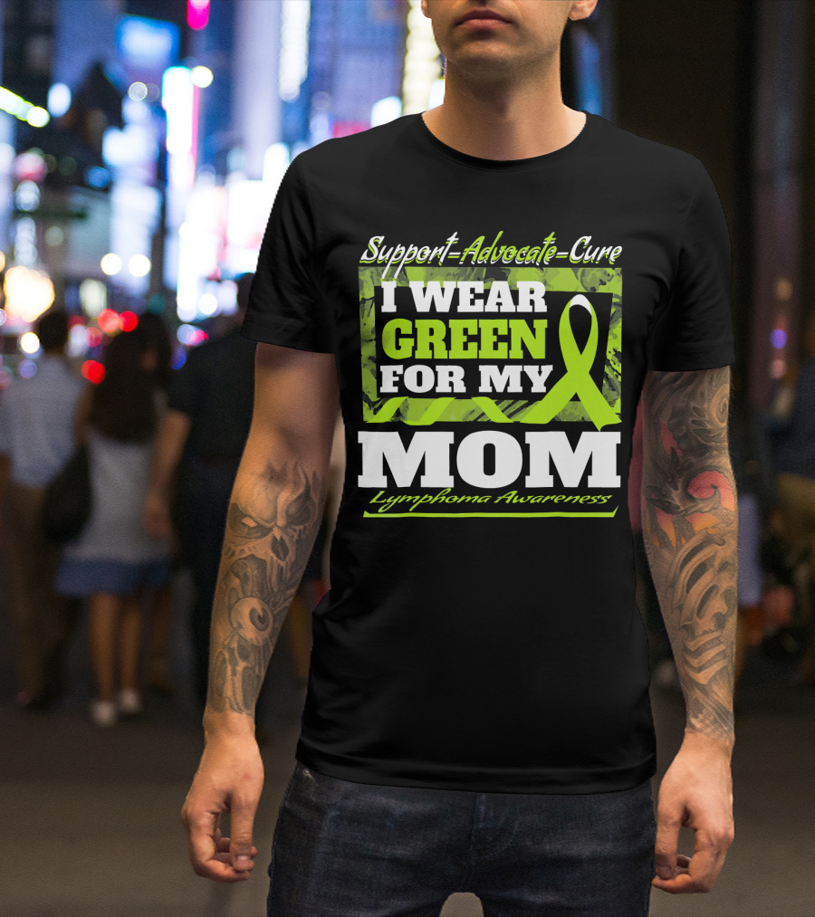 Support Advocate Cure I Wear Green For My Mom Lymphoma Awareness T-Shirt