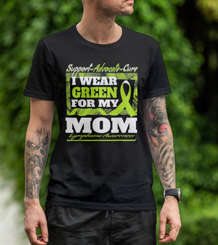 Support Advocate Cure I Wear Green For My Mom Lymphoma Awareness T-Shirt