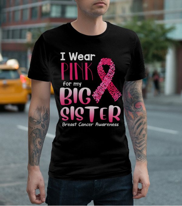 I Wear Pink For My Big Sister Breast Cancer Awareness T-Shirt