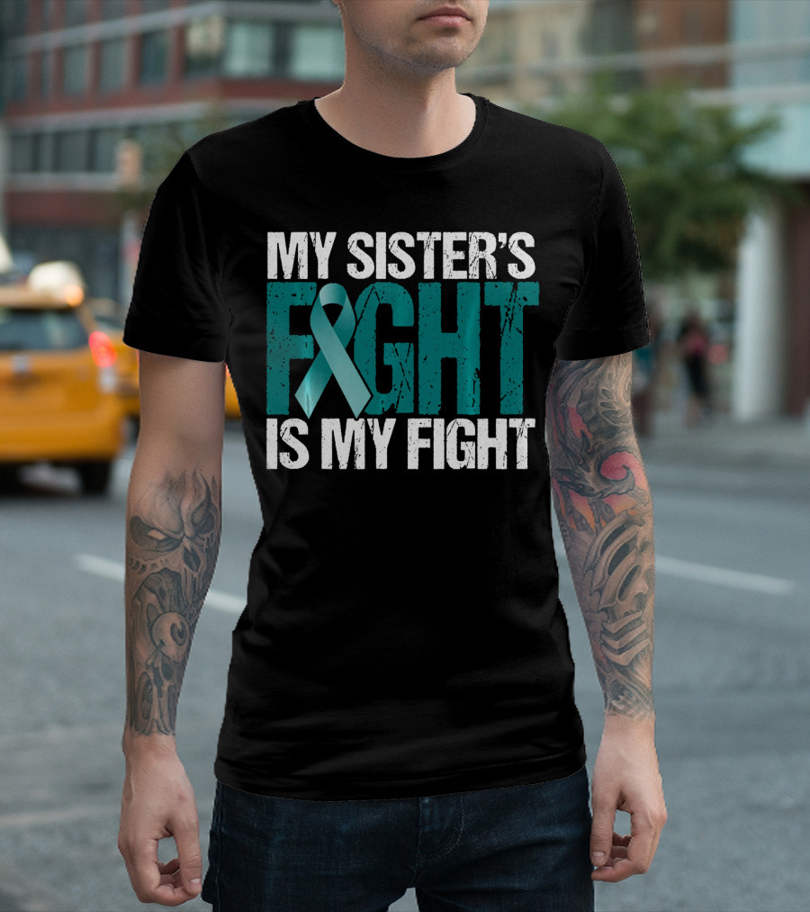 Ovarian Cancer My Sister's Fight Is My Fight T-Shirt