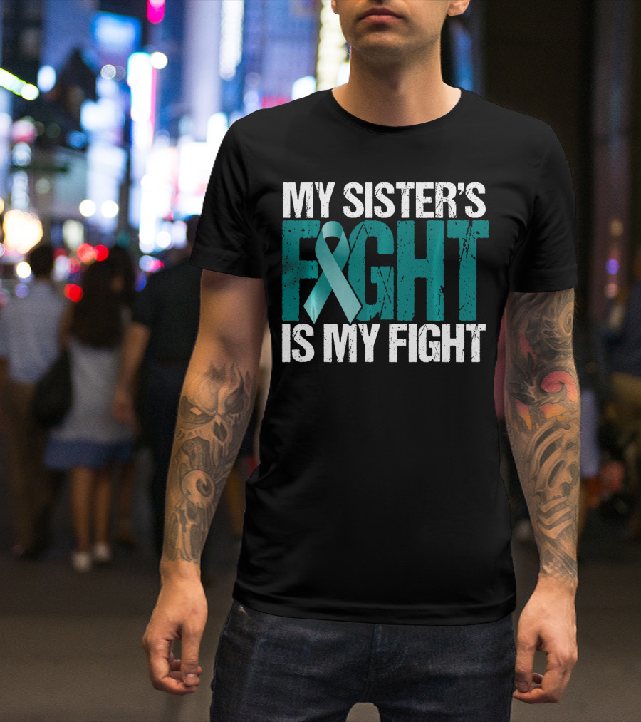 Ovarian Cancer My Sister's Fight Is My Fight T-Shirt