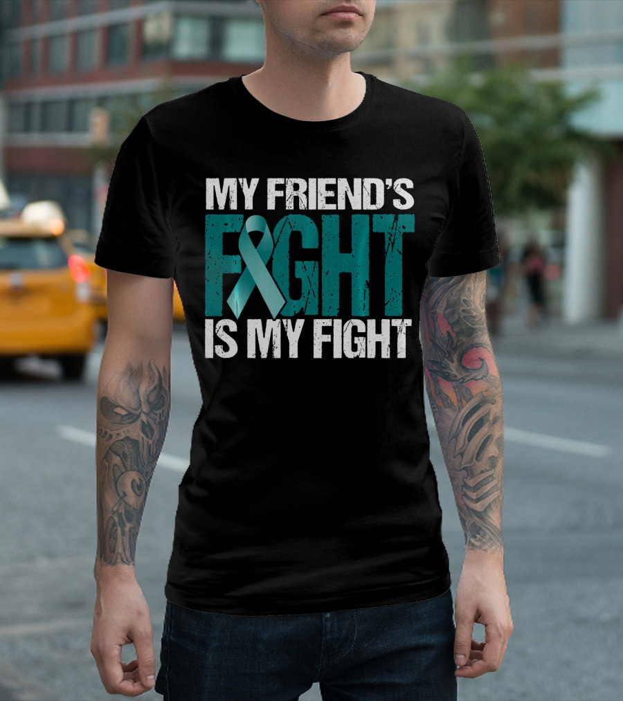 My Friend's Fight Is My Fight Ovarian Cancer Awareness Teal T-Shirt