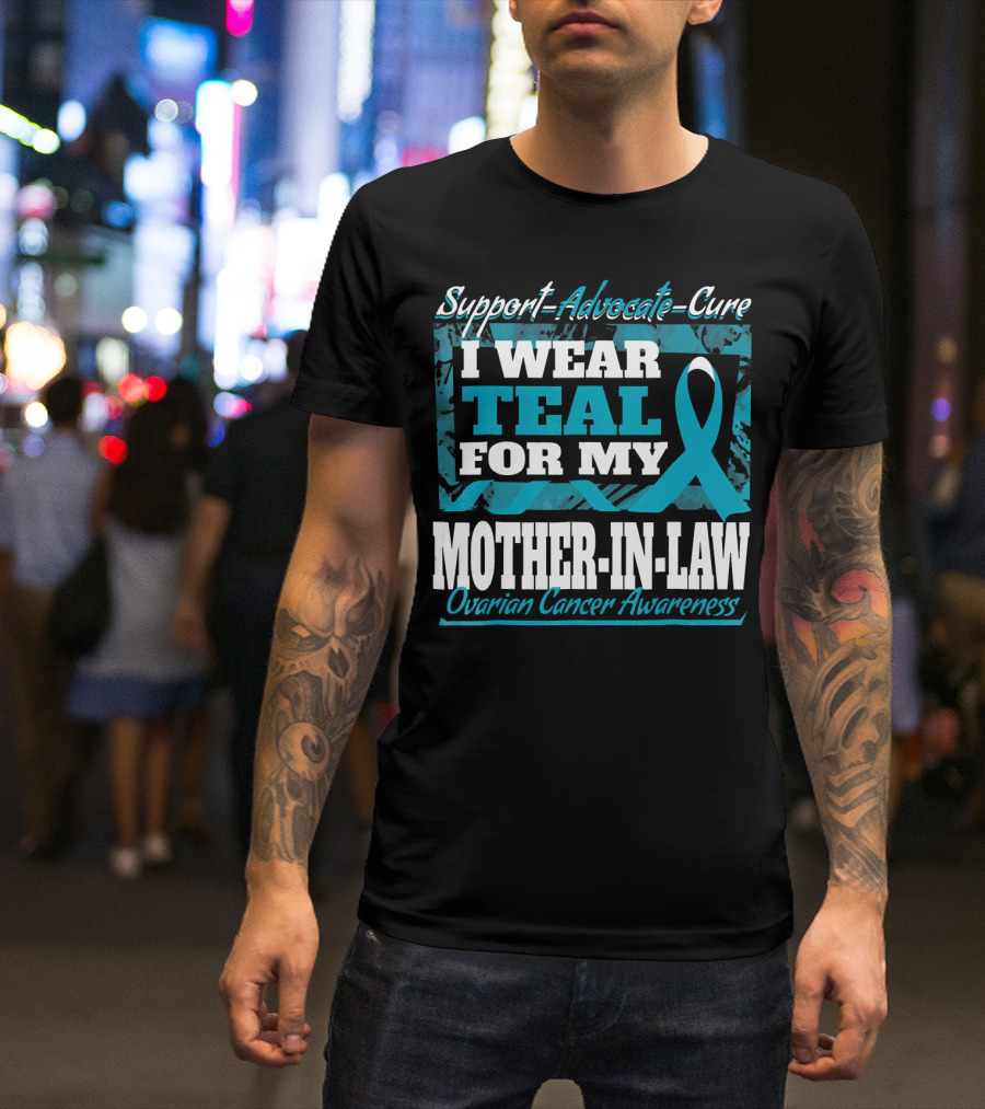 Support Advocate Cure I Wear Teal For My Mother-In-Law Ovarian Cancer Awareness T-Shirt
