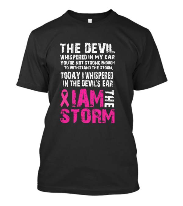 The Devil Whispered Breast Cancer Awareness I Am The Storm T-Shirt