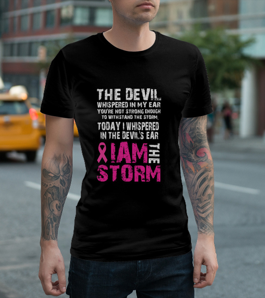 The Devil Whispered Breast Cancer Awareness I Am The Storm T-Shirt
