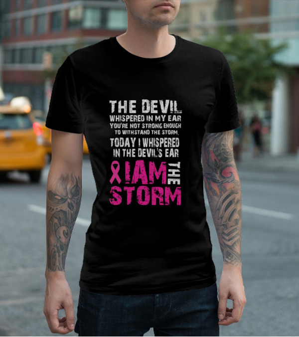 The Devil Whispered Breast Cancer Awareness I Am The Storm T-Shirt