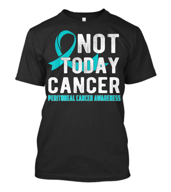 Not Today Cancer Peritoneal Cancer Awareness T-Shirt