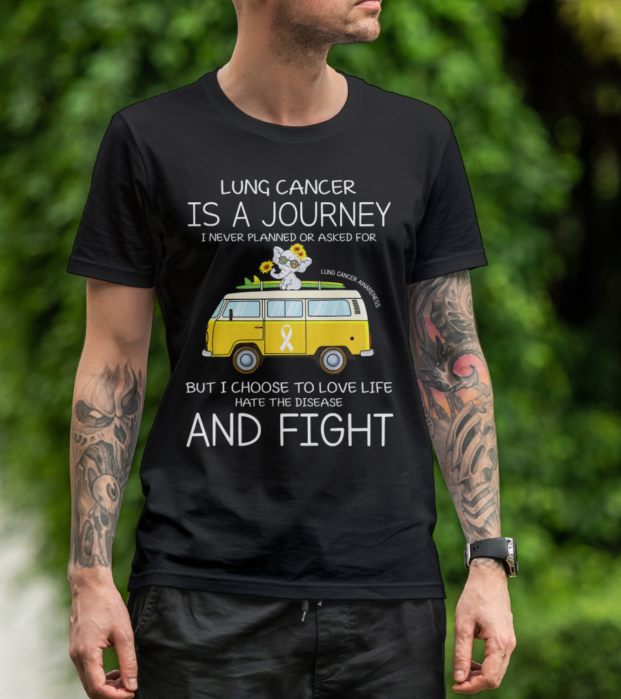 Lung Cancer Is A Journey I Never Planned Or Asked For But I Choose To Love Life Hate The Disease And Fight T-Shirt