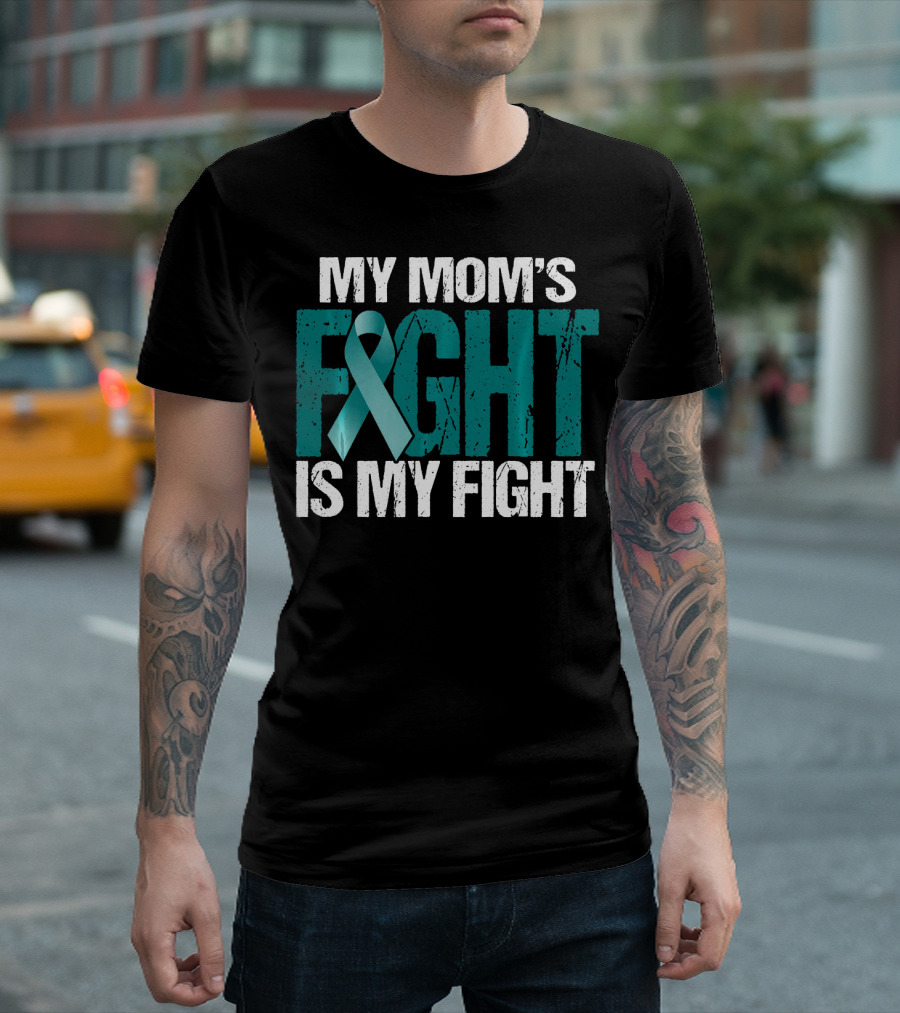 My Mom's Fight Is My Fight Teal Ribbon Ovarian Cancer Awareness T-Shirt