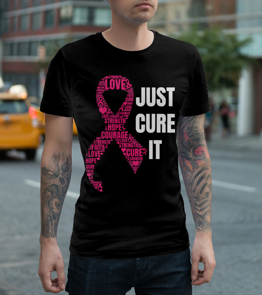 Just Cure It Pink Ribbon Love Hope Strength Courage Faith T-Shirt