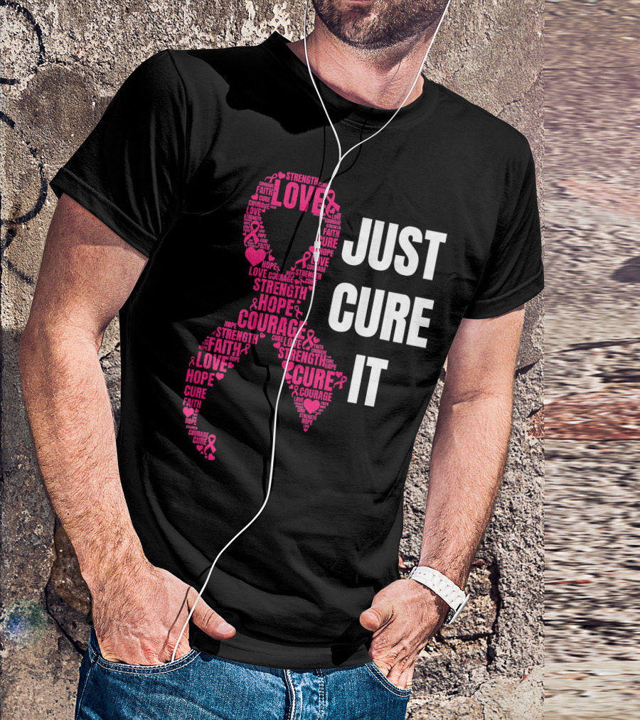 Just Cure It Pink Ribbon Love Hope Strength Courage Faith T-Shirt
