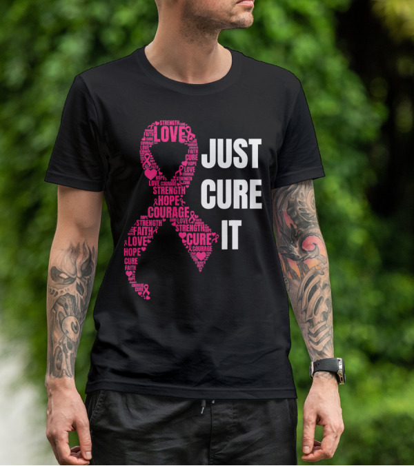 Just Cure It Pink Ribbon Love Hope Strength Courage Faith T-Shirt