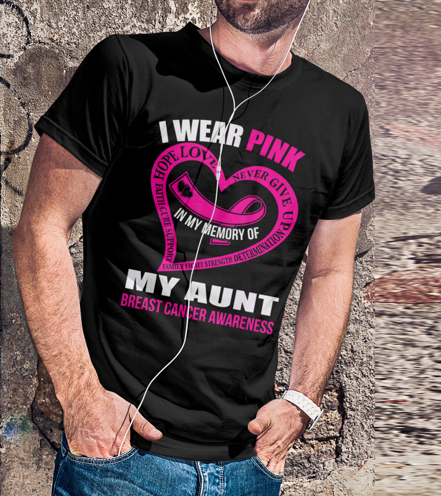 I Wear Pink In Memory Of My Aunt Breast Cancer Awareness Hope Love Faith Family Fight Strength T-Shirt