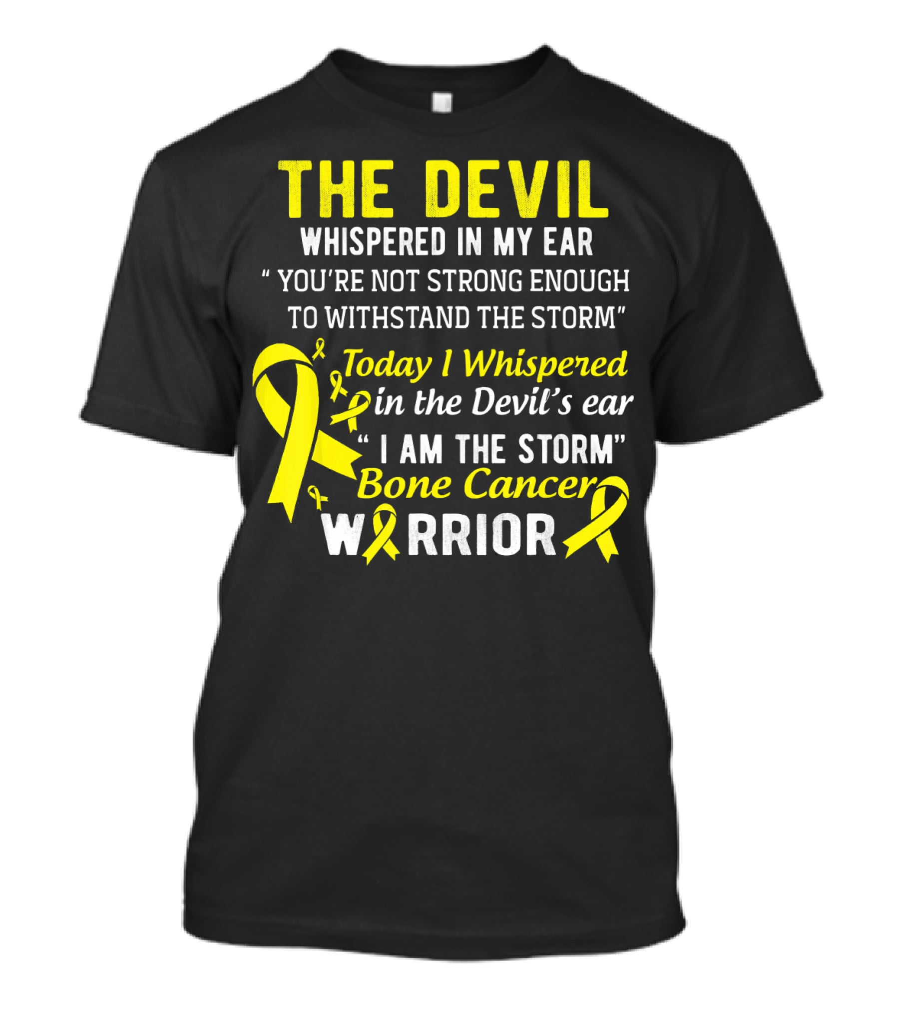 The Devil Whispered You’re Not Strong Enough To Withstand The Storm I Am The Storm Bone Cancer Warrior Yellow T-Shirt