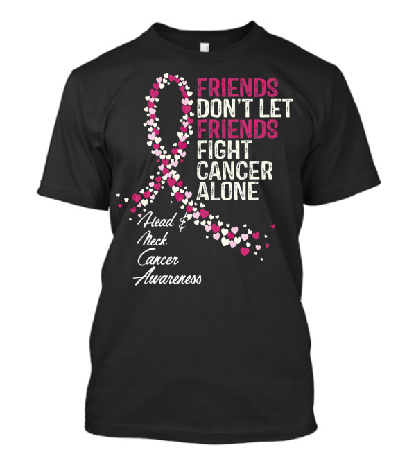 FRIENDS DON'T LET FRIENDS FIGHT CANCER ALONE Head And Neck Cancer Awareness T-Shirt