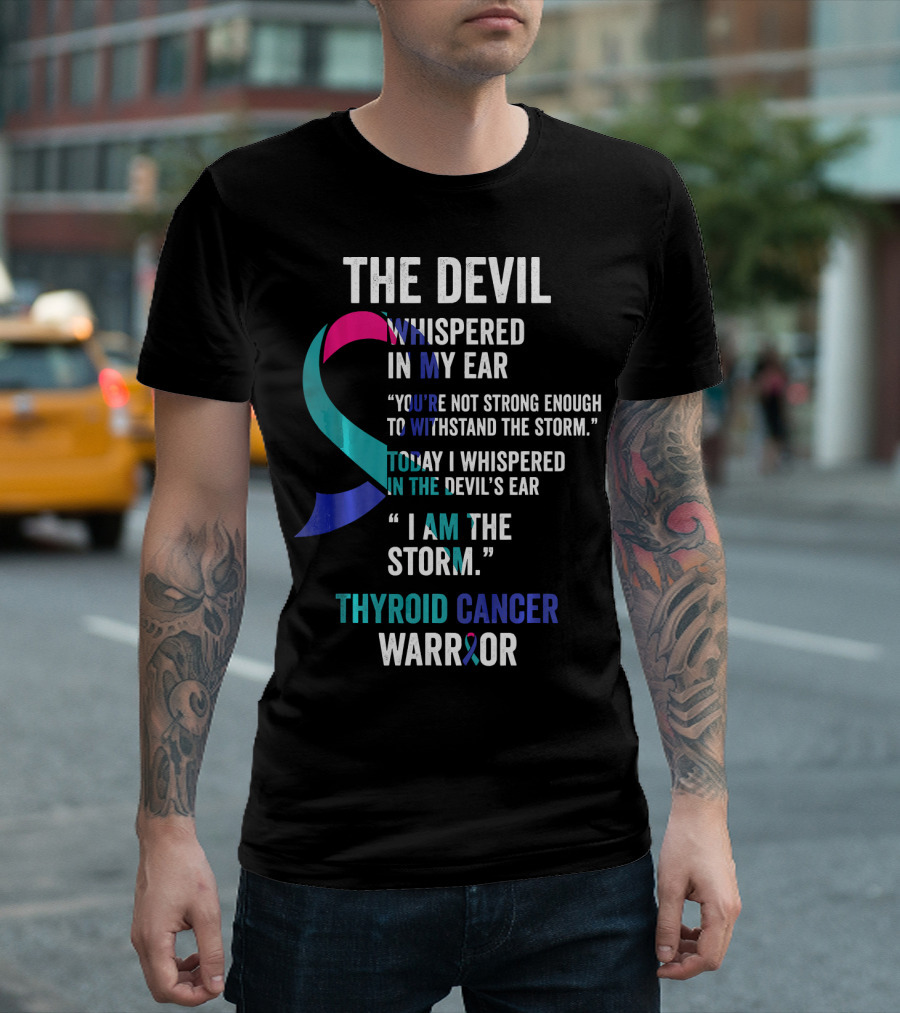 The Devil Whispered Thyroid Cancer Warrior I Am The Storm T-Shirt