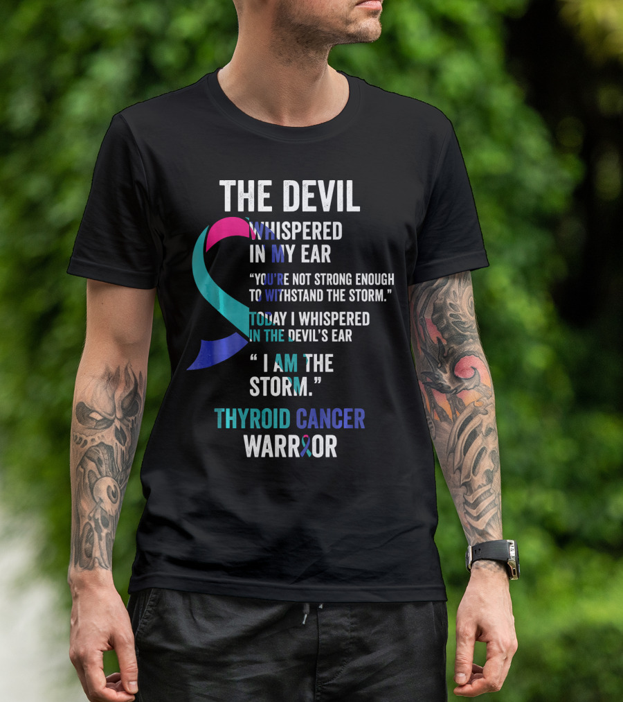 The Devil Whispered Thyroid Cancer Warrior I Am The Storm T-Shirt