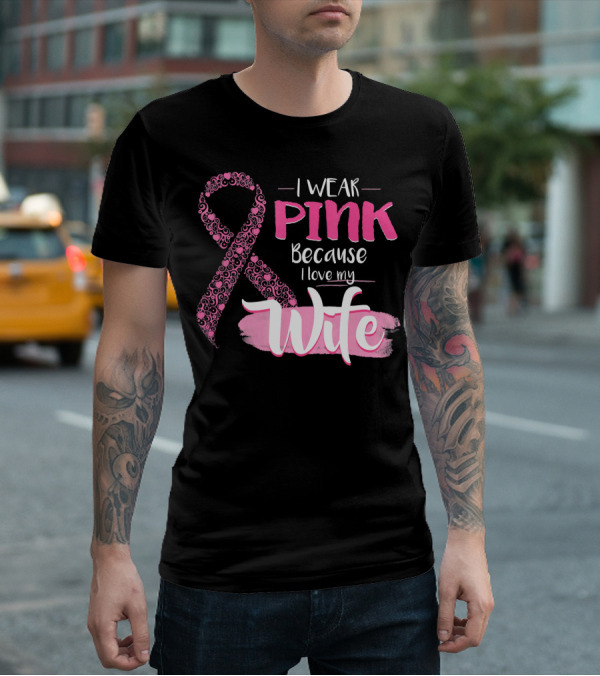 I Wear Pink Because I Love My Wife Ribbon Breast T-Shirt