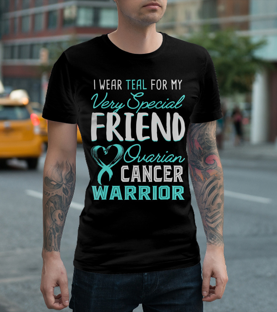 I Wear Teal For My Very Special Friend Ovarian Cancer Warrior T-Shirt
