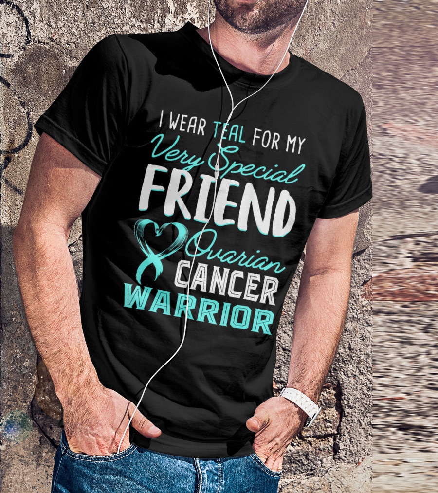 I Wear Teal For My Very Special Friend Ovarian Cancer Warrior T-Shirt