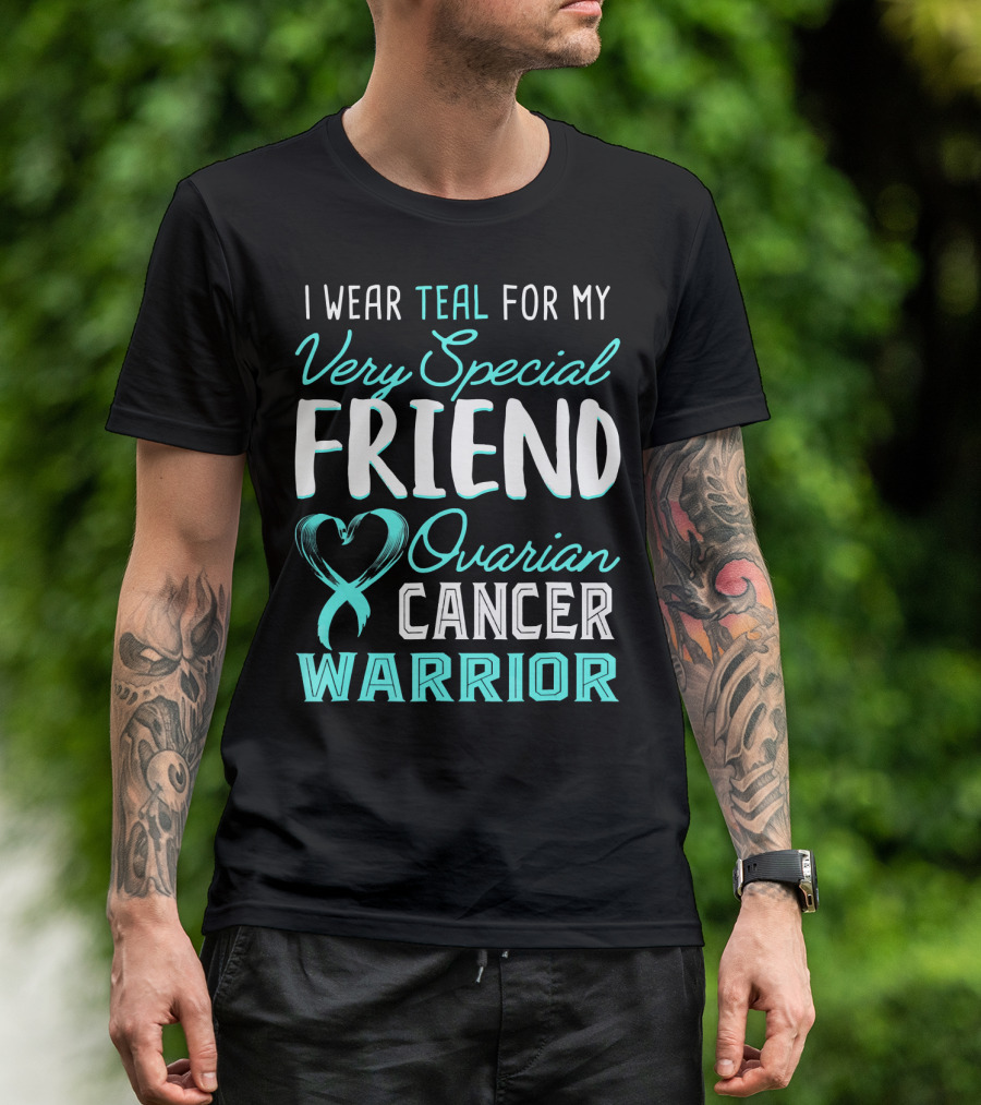 I Wear Teal For My Very Special Friend Ovarian Cancer Warrior T-Shirt