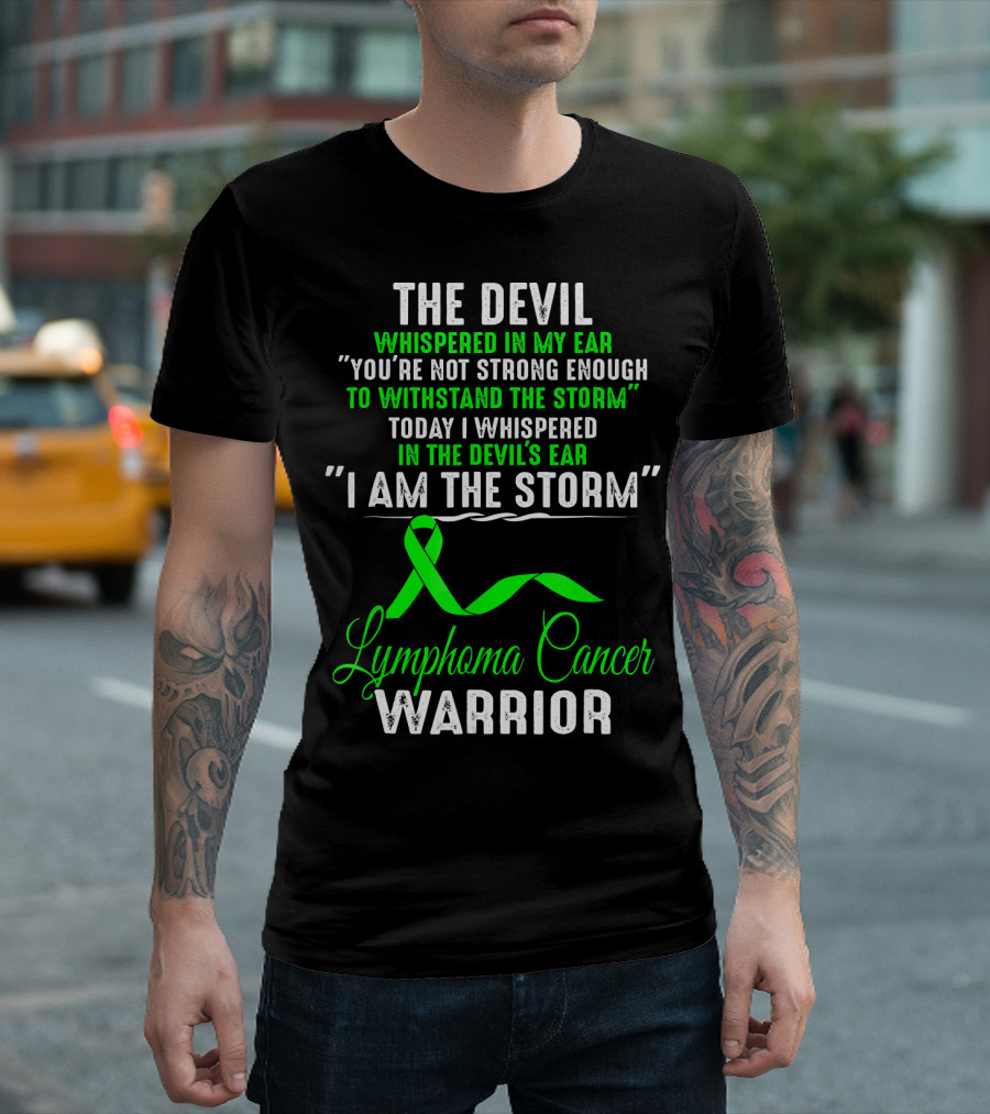 The Devil Whispered Lymphoma Cancer Warrior I Am The Storm T-Shirt