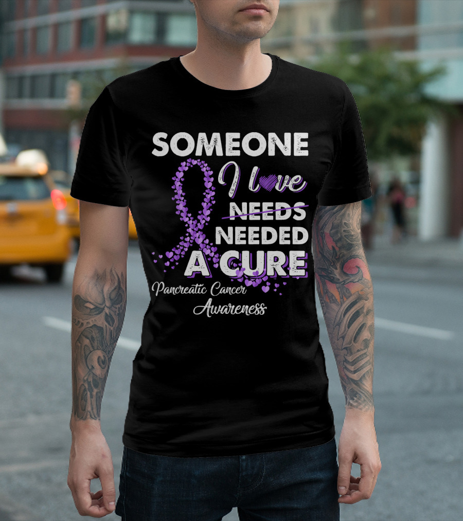 Someone I Love Needed A Cure Pancreatic Cancer Awareness T-Shirt