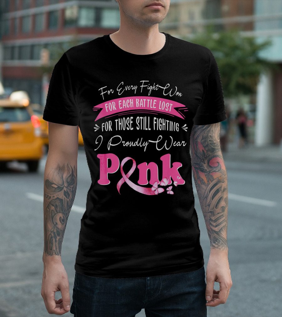 For Every Fight Won Each Battle Lost For Those Still Fighting I Proudly Wear Pink T-Shirt