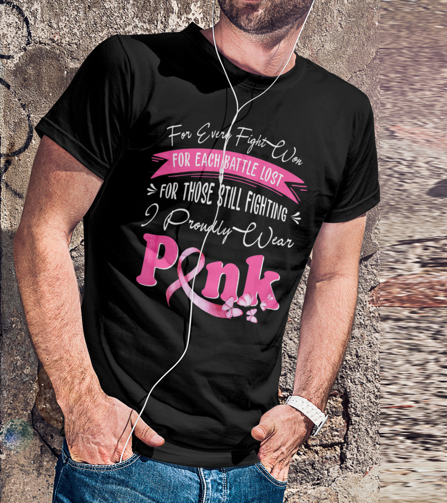 For Every Fight Won Each Battle Lost For Those Still Fighting I Proudly Wear Pink T-Shirt