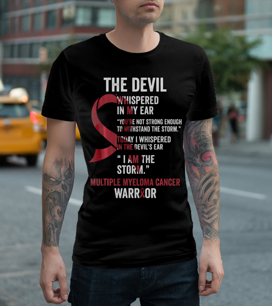 The Devil Whispered Multiple Myeloma Cancer Warrior I Am The Storm T-Shirt