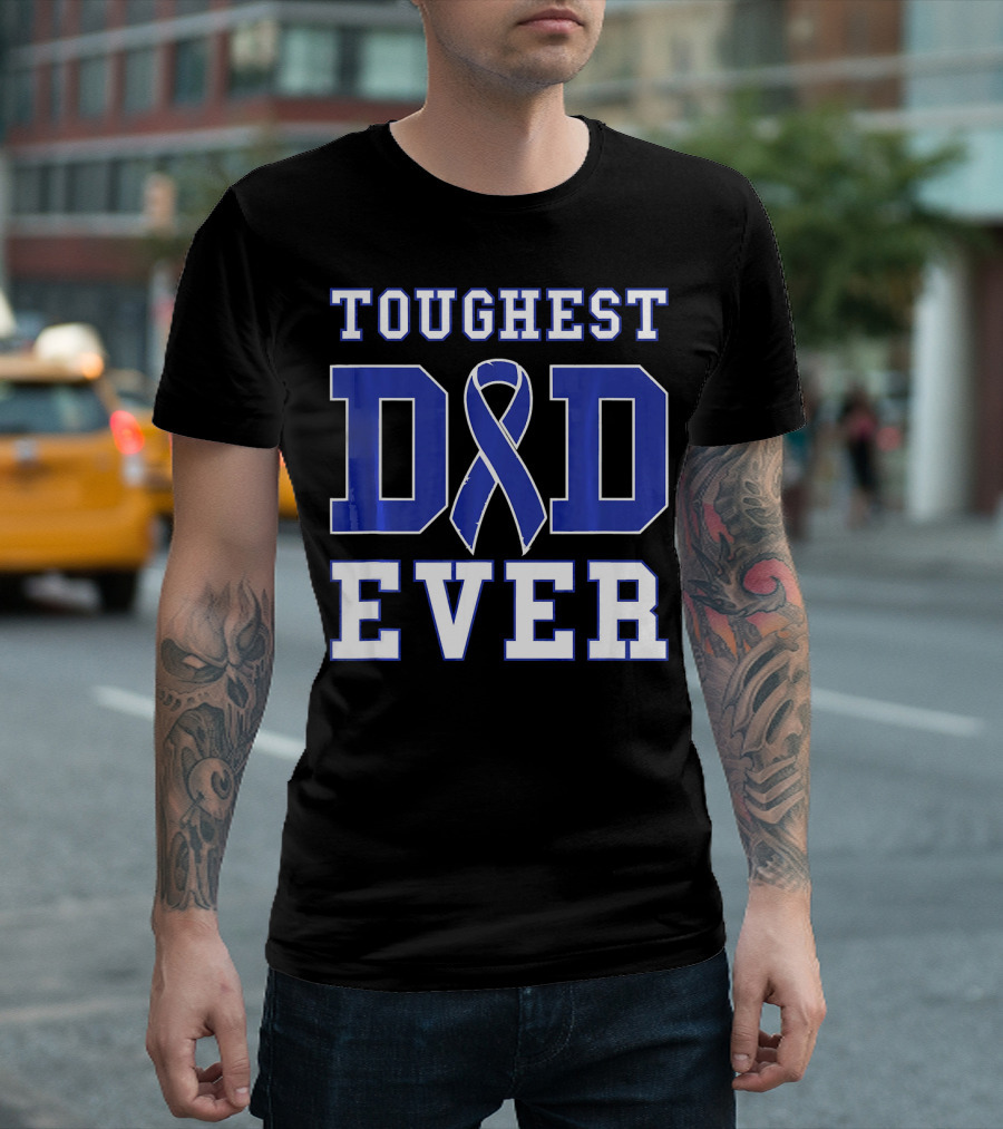 Toughest Dad Ever Colorectal Cancer Awareness Blue T-Shirt