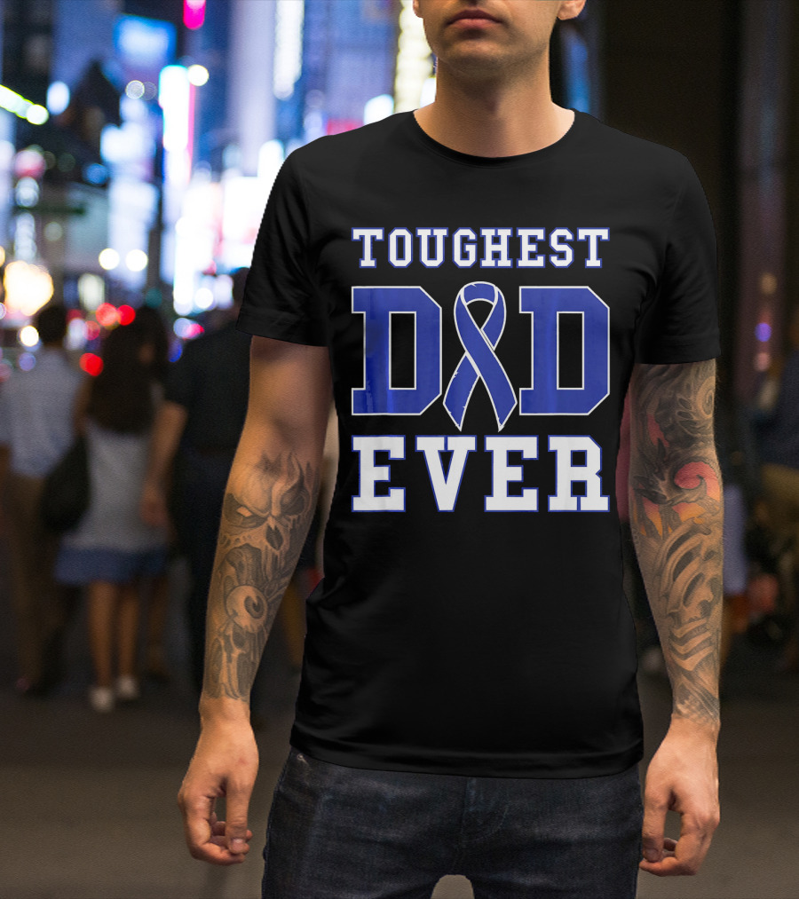 Toughest Dad Ever Colorectal Cancer Awareness Blue T-Shirt