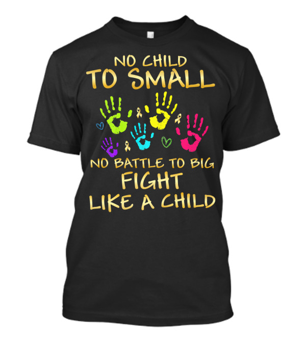 No Child Too Small Fight Like A Child Childhood Cancer Awareness T-Shirt