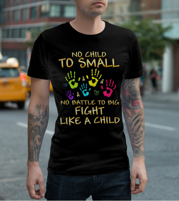 No Child Too Small Fight Like A Child Childhood Cancer Awareness T-Shirt