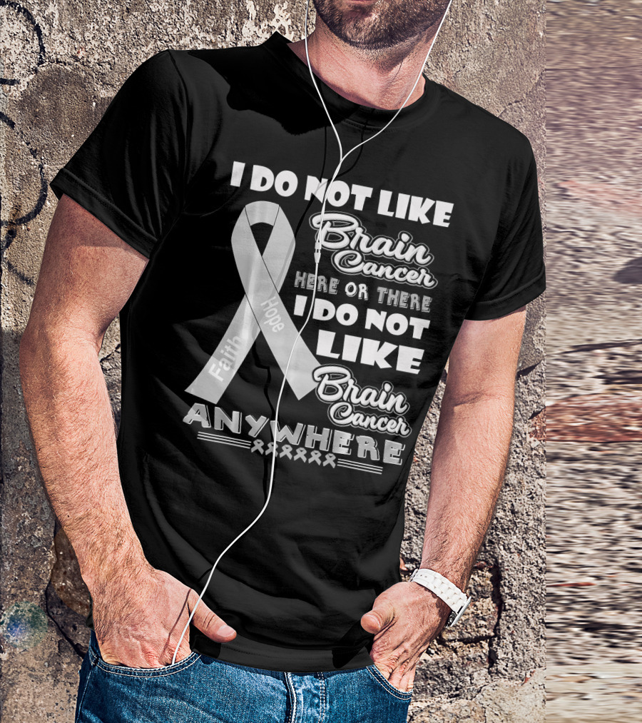 I Do Not Like Brain Cancer Here Or There I Do Not Like Brain Cancer Anywhere Faith Hope T-Shirt