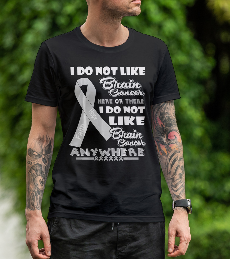 I Do Not Like Brain Cancer Here Or There I Do Not Like Brain Cancer Anywhere Faith Hope T-Shirt