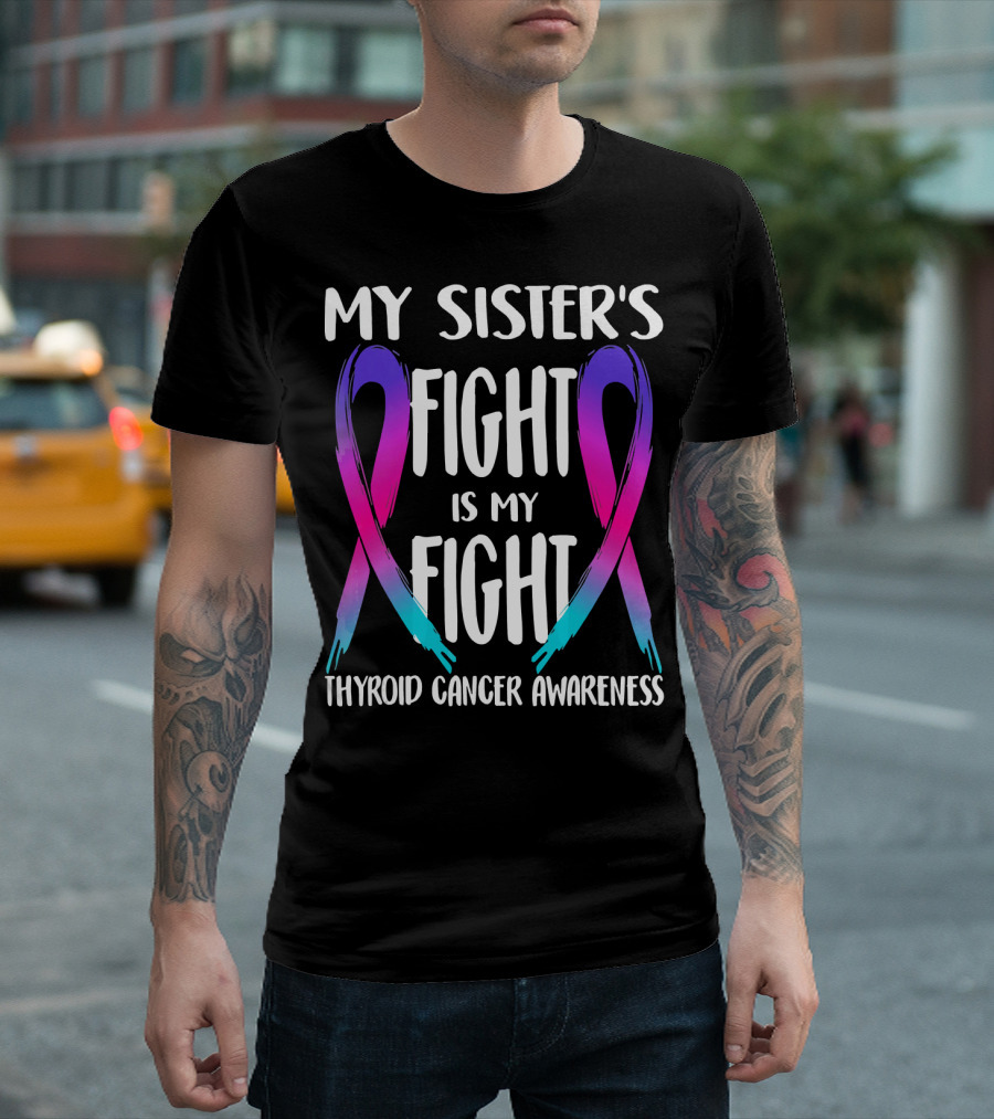 My Sister's Fight Is My Fight Thyroid Cancer Awareness T-Shirt
