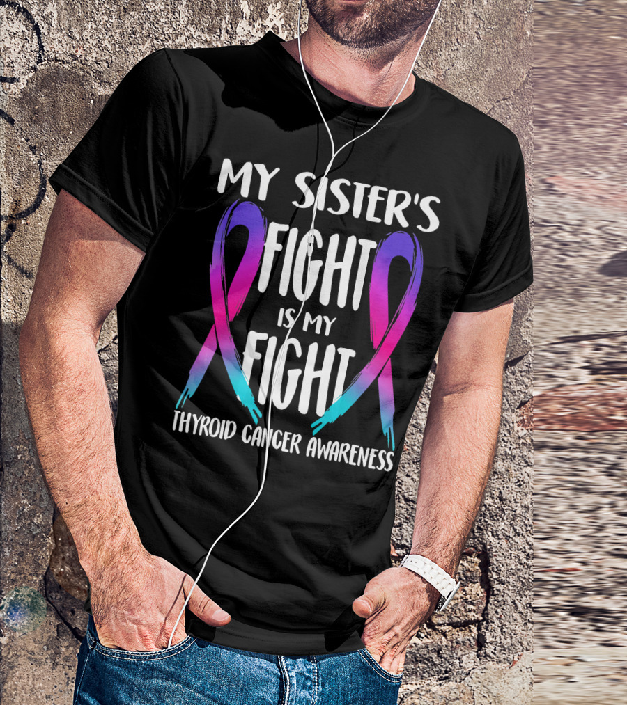 My Sister's Fight Is My Fight Thyroid Cancer Awareness T-Shirt