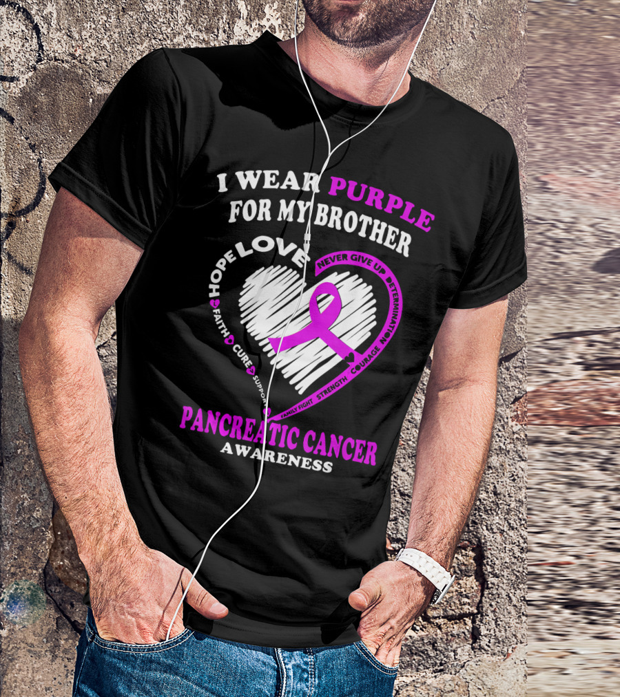 I Wear Purple For My Brother Pancreatic Cancer Awareness Love Courage Determination Strength Hope T-Shirt