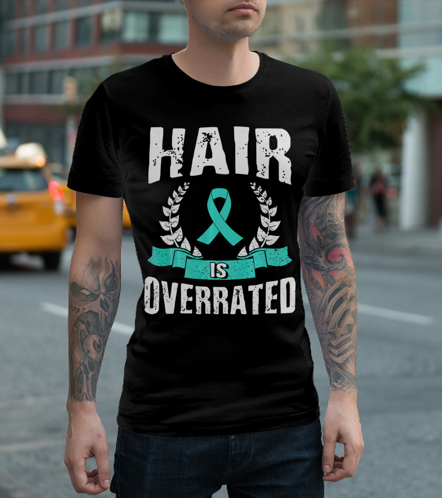 Hair is Overrated Teal Ovarian Cancer Awareness T-Shirt