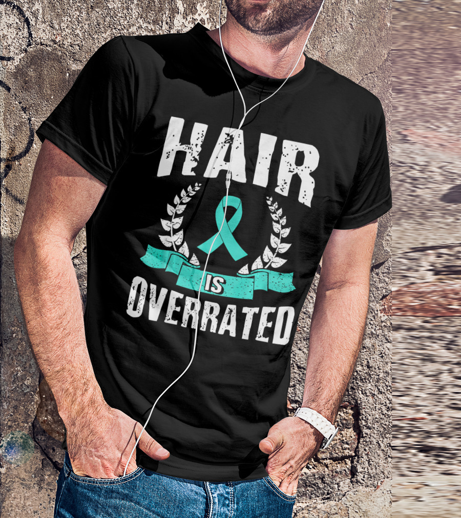 Hair Is Overrated Teal Ovarian Cancer Awareness T-Shirt