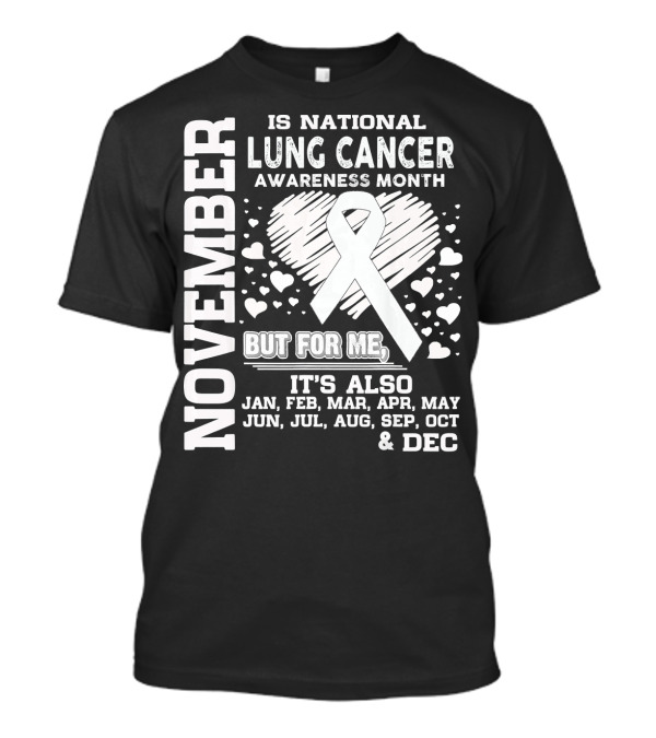 November Is National Lung Cancer Awareness Month But For Me It's Also Jan Feb Mar Apr May Jun Jul Aug Sep Oct And Dec T-Shirt