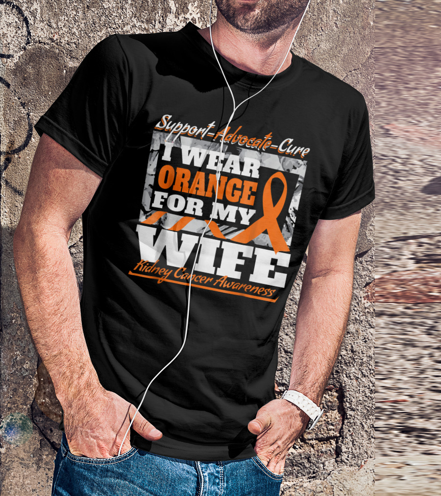 Support Advocate Cure I Wear Orange For My Wife Kidney Cancer Awareness T-Shirt
