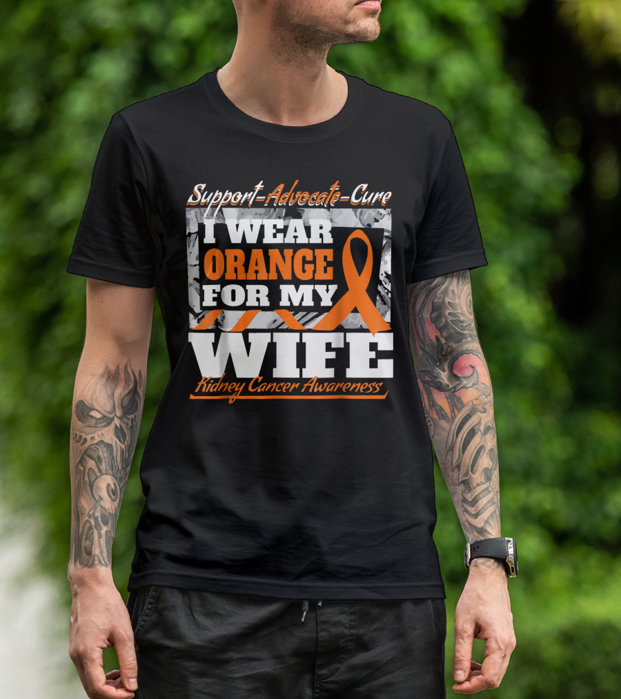 Support Advocate Cure I Wear Orange For My Wife Kidney Cancer Awareness T-Shirt
