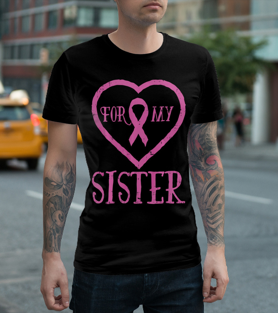 For My Sister Pink Ribbon Heart Breast Cancer Awareness T-Shirt