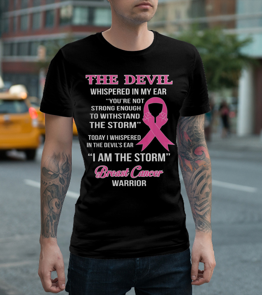 The Devil Whispered In My Ear Breast Cancer Warrior I Am The Storm T-Shirt